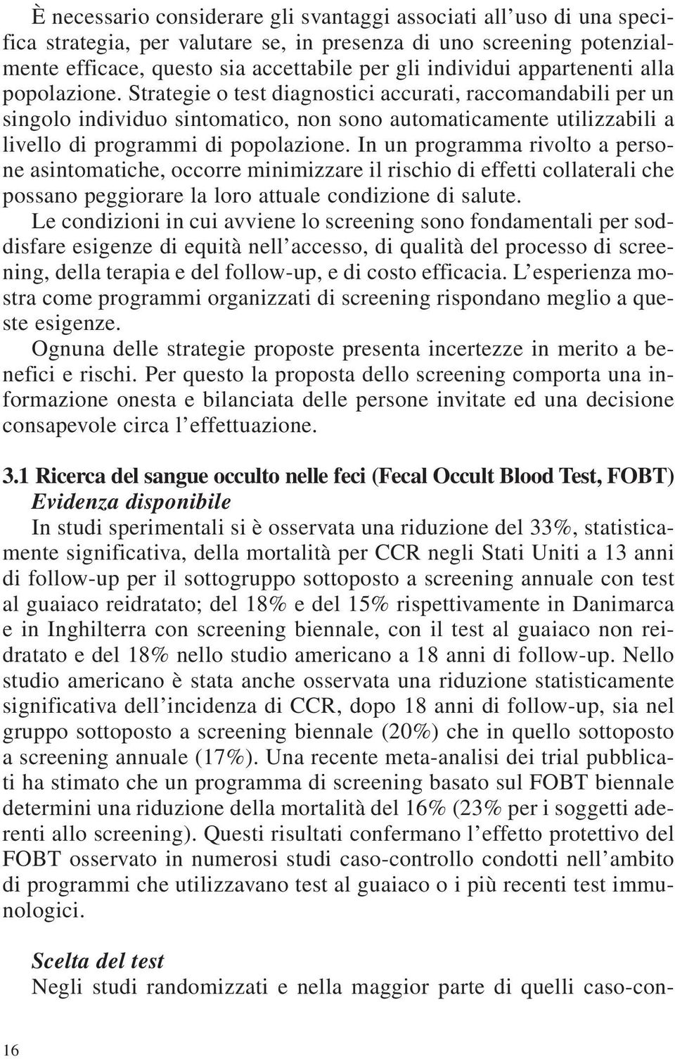 In un programma rivolto a persone asintomatiche, occorre minimizzare il rischio di effetti collaterali che possano peggiorare la loro attuale condizione di salute.