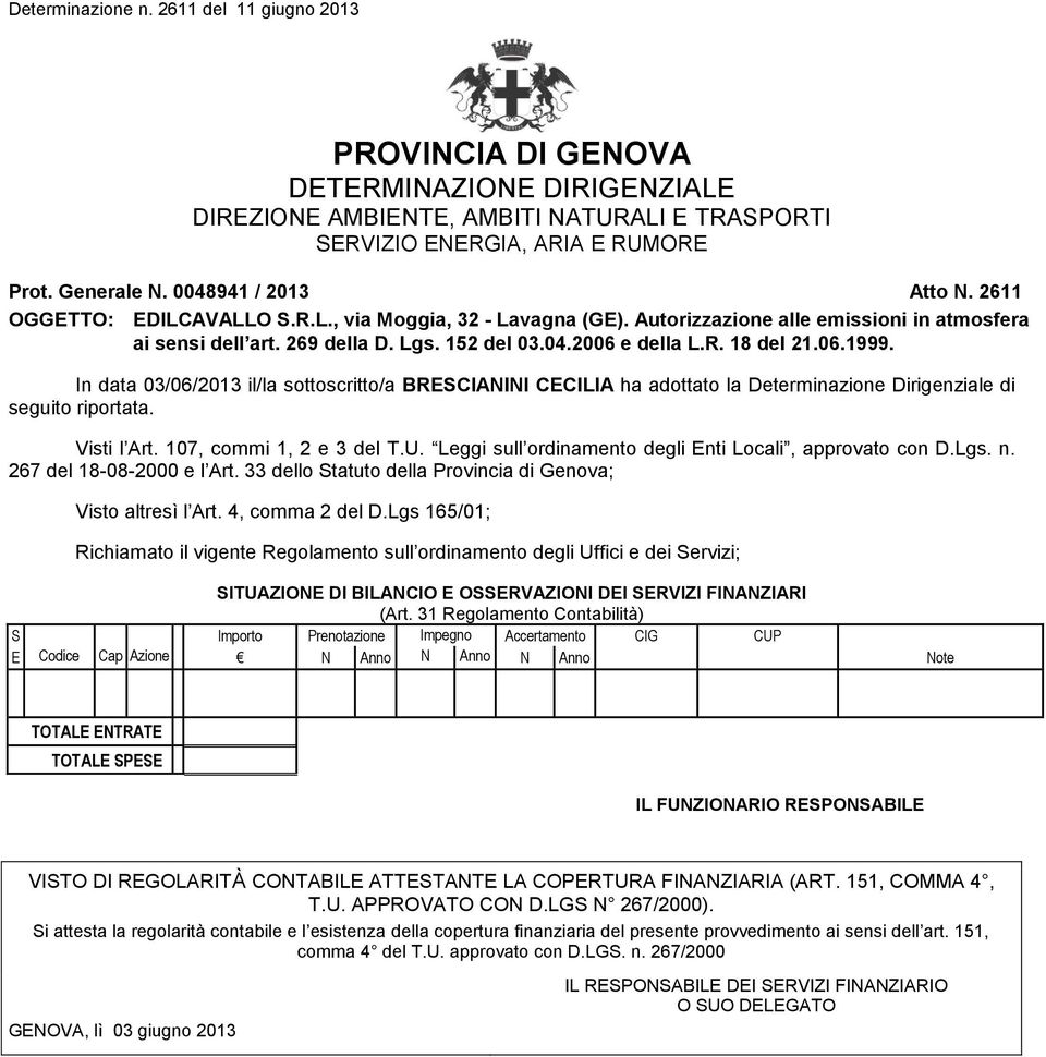 In data 03/06/2013 il/la sottoscritto/a BRESCIANINI CECILIA ha adottato la Determinazione Dirigenziale di seguito riportata. Visti l Art. 107, commi 1, 2 e 3 del T.U.