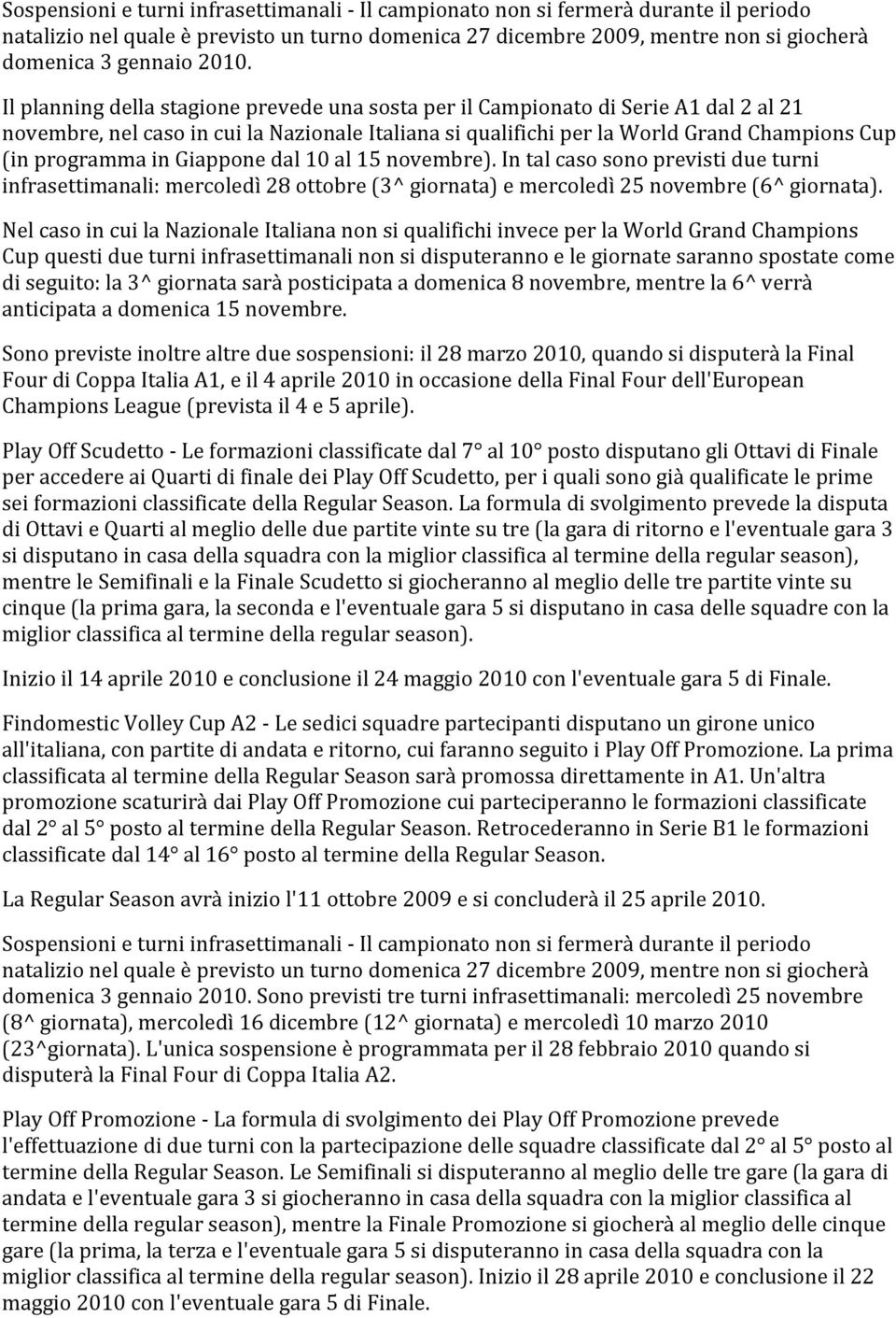 Giappone dal 10 al 15 novembre). In tal caso sono previsti due turni infrasettimanali: mercoledì 28 ottobre (3^ giornata) e mercoledì 25 novembre (6^ giornata).