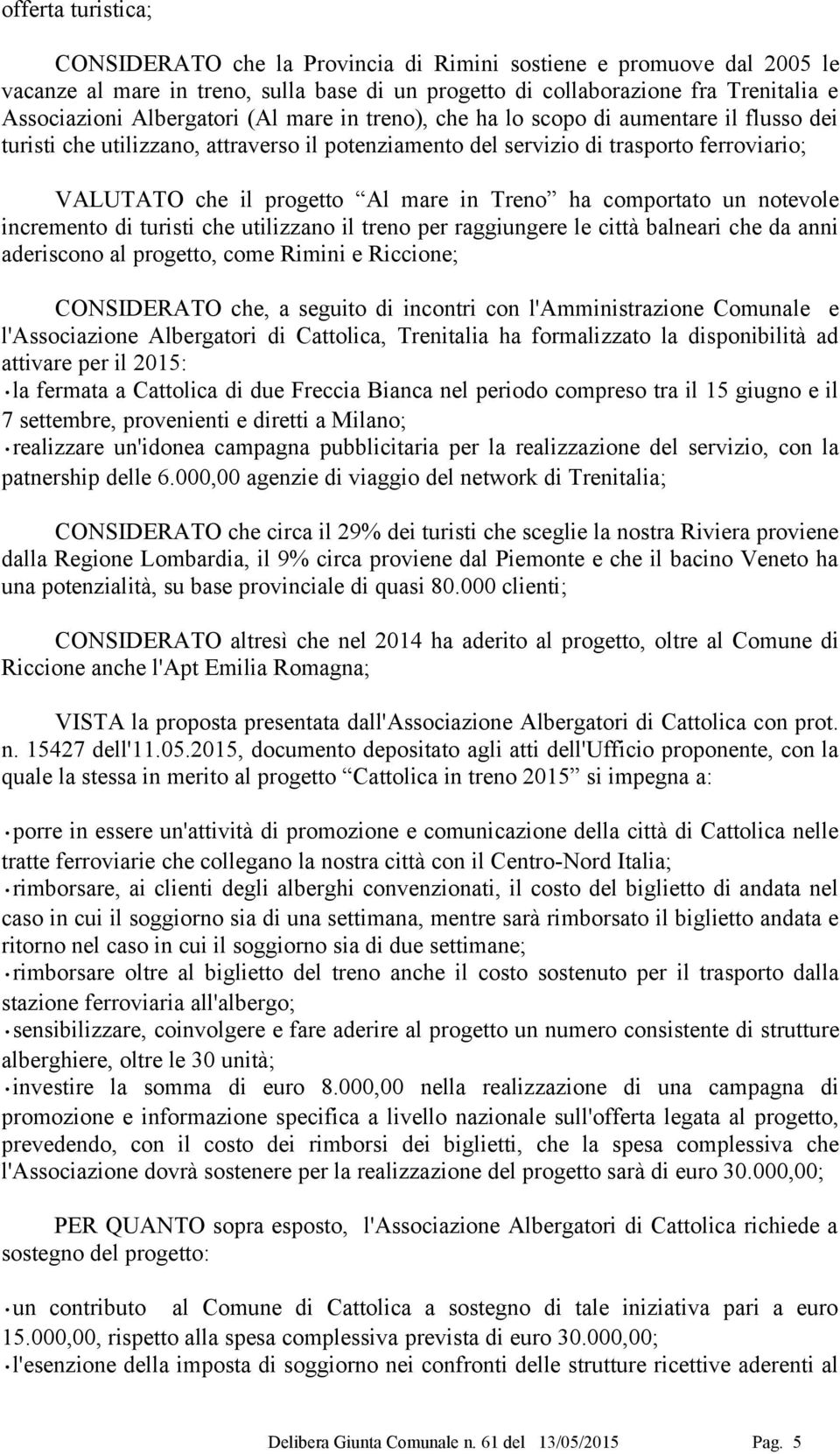 in Treno ha comportato un notevole incremento di turisti che utilizzano il treno per raggiungere le città balneari che da anni aderiscono al progetto, come Rimini e Riccione; CONSIDERATO che, a