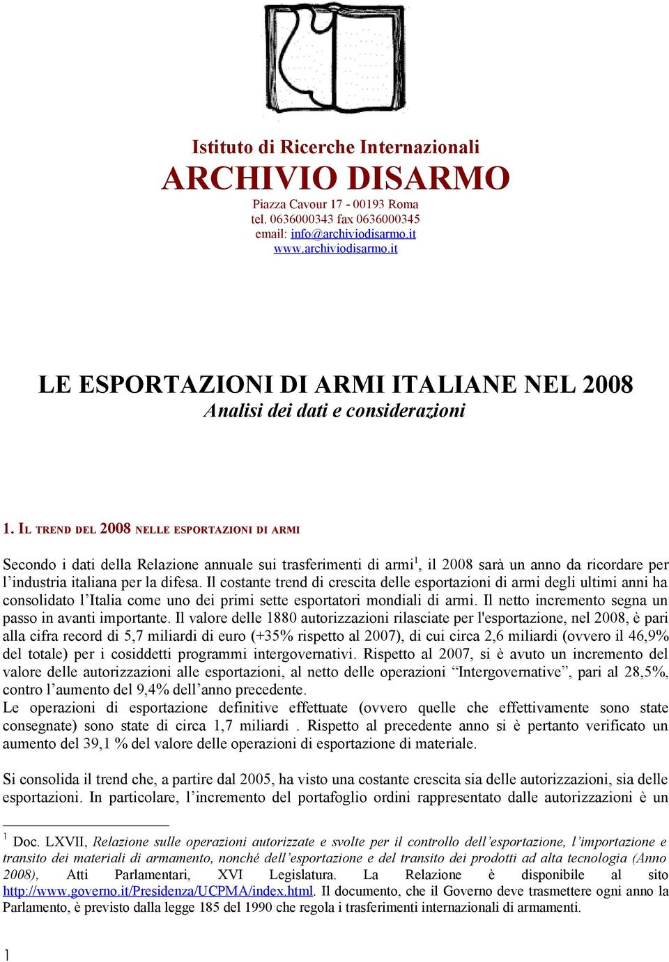 IL TREND DEL 2008 NELLE ESPORTAZIONI DI ARMI Secondo i dati della Relazione annuale sui trasferimenti di armi 1, il 2008 sarà un anno da ricordare per l industria italiana per la difesa.