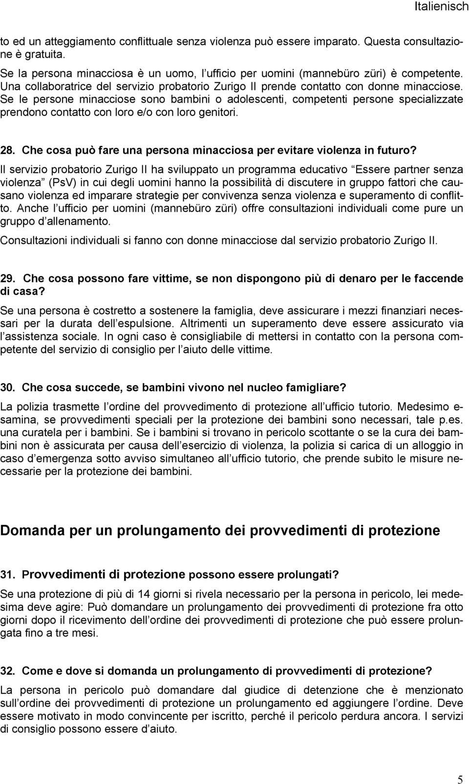 Se le persone minacciose sono bambini o adolescenti, competenti persone specializzate prendono contatto con loro e/o con loro genitori. 28.