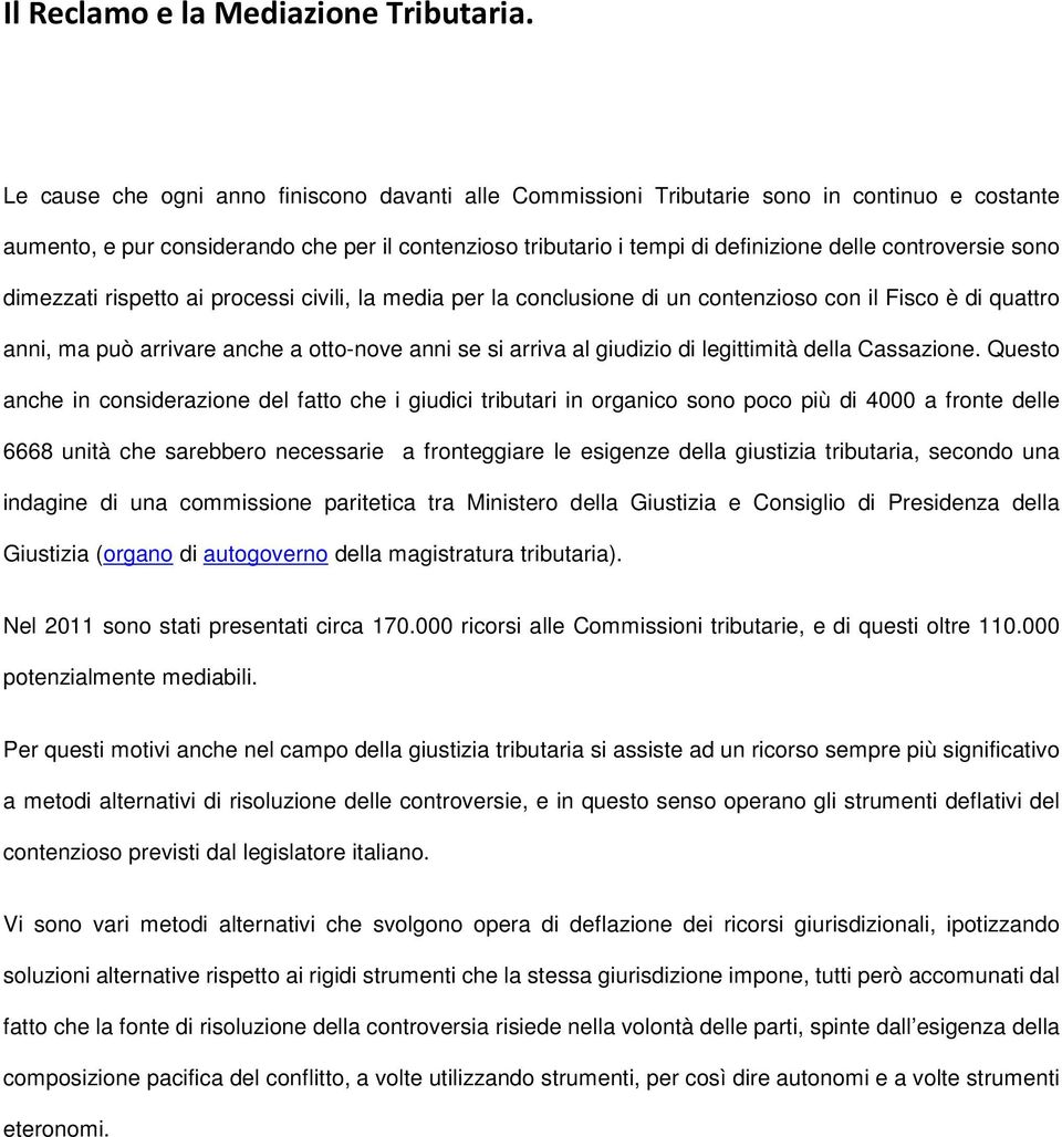 controversie sono dimezzati rispetto ai processi civili, la media per la conclusione di un contenzioso con il Fisco è di quattro anni, ma può arrivare anche a otto-nove anni se si arriva al giudizio