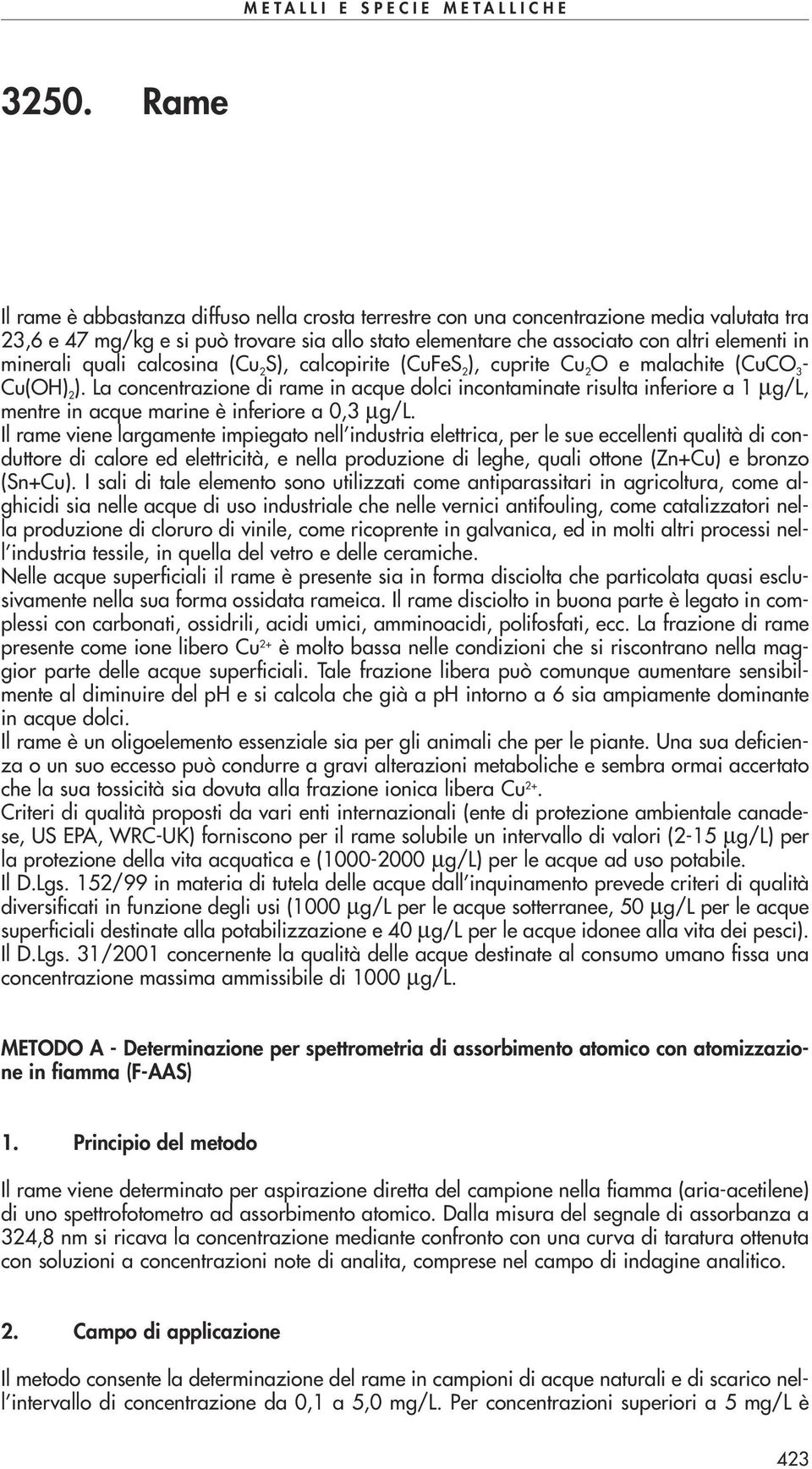 La concentrazione di rame in acque dolci incontaminate risulta inferiore a 1 µg/l, mentre in acque marine è inferiore a 0,3 µg/l.