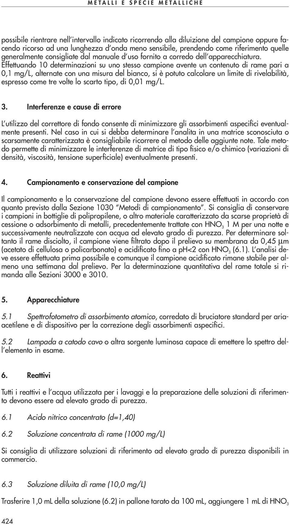 Effettuando 10 determinazioni su uno stesso campione avente un contenuto di rame pari a 0,1 mg/l, alternate con una misura del bianco, si è potuto calcolare un limite di rivelabilità, espresso come