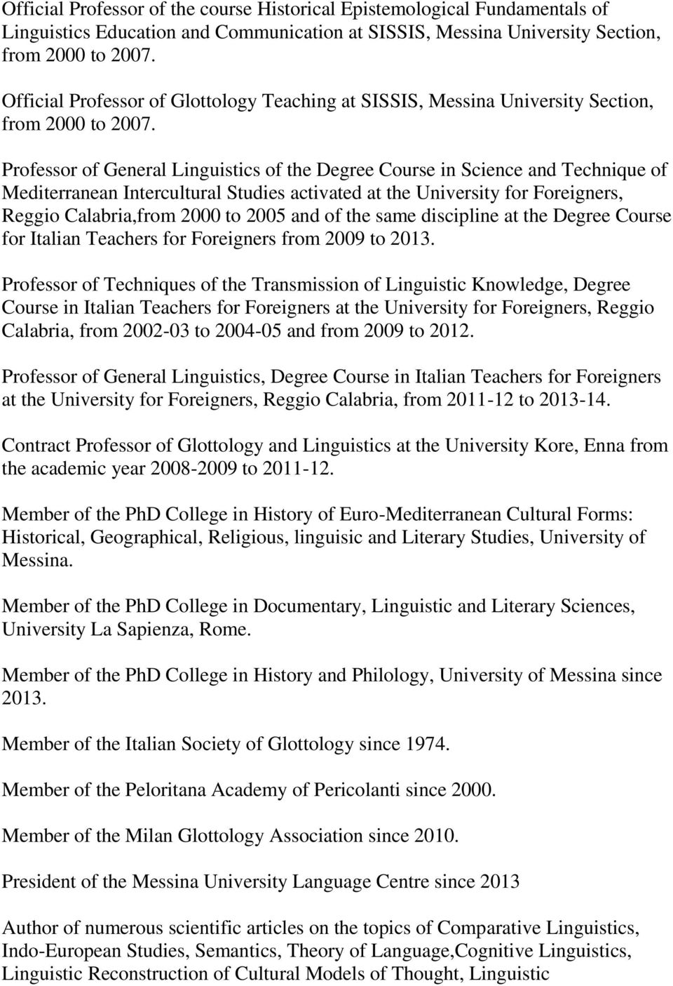 Professor of General Linguistics of the Degree Course in Science and Technique of Mediterranean Intercultural Studies activated at the University for Foreigners, Reggio Calabria,from 2000 to 2005 and