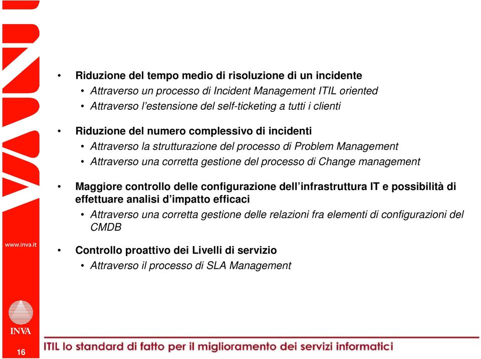 processo di Change management Maggiore controllo delle configurazione dell infrastruttura IT e possibilità di effettuare analisi d impatto efficaci Attraverso una