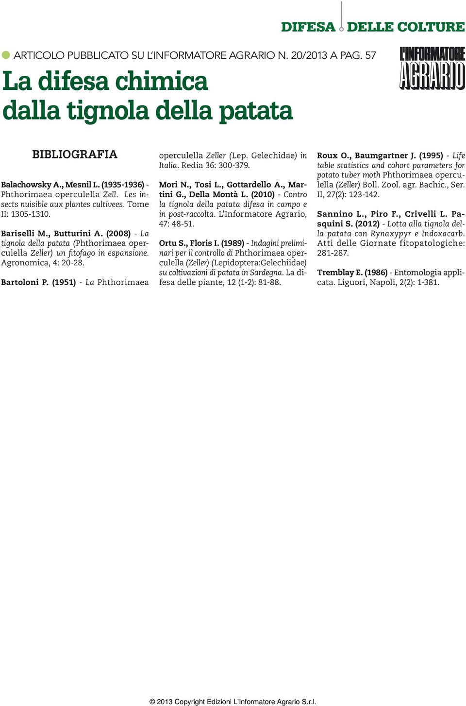 Bartoloni P. (1951) - La Phthorimaea operculella Zeller (Lep. Gelechidae) in Italia. Redia 36: 3-379. Mori N., Tosi L., Gottardello A., Martini G., Della Montà L.