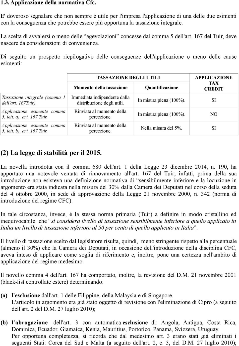 La scelta di avvalersi o meno delle agevolazioni concesse dal comma 5 dell'art. 167 del Tuir, deve nascere da considerazioni di convenienza.