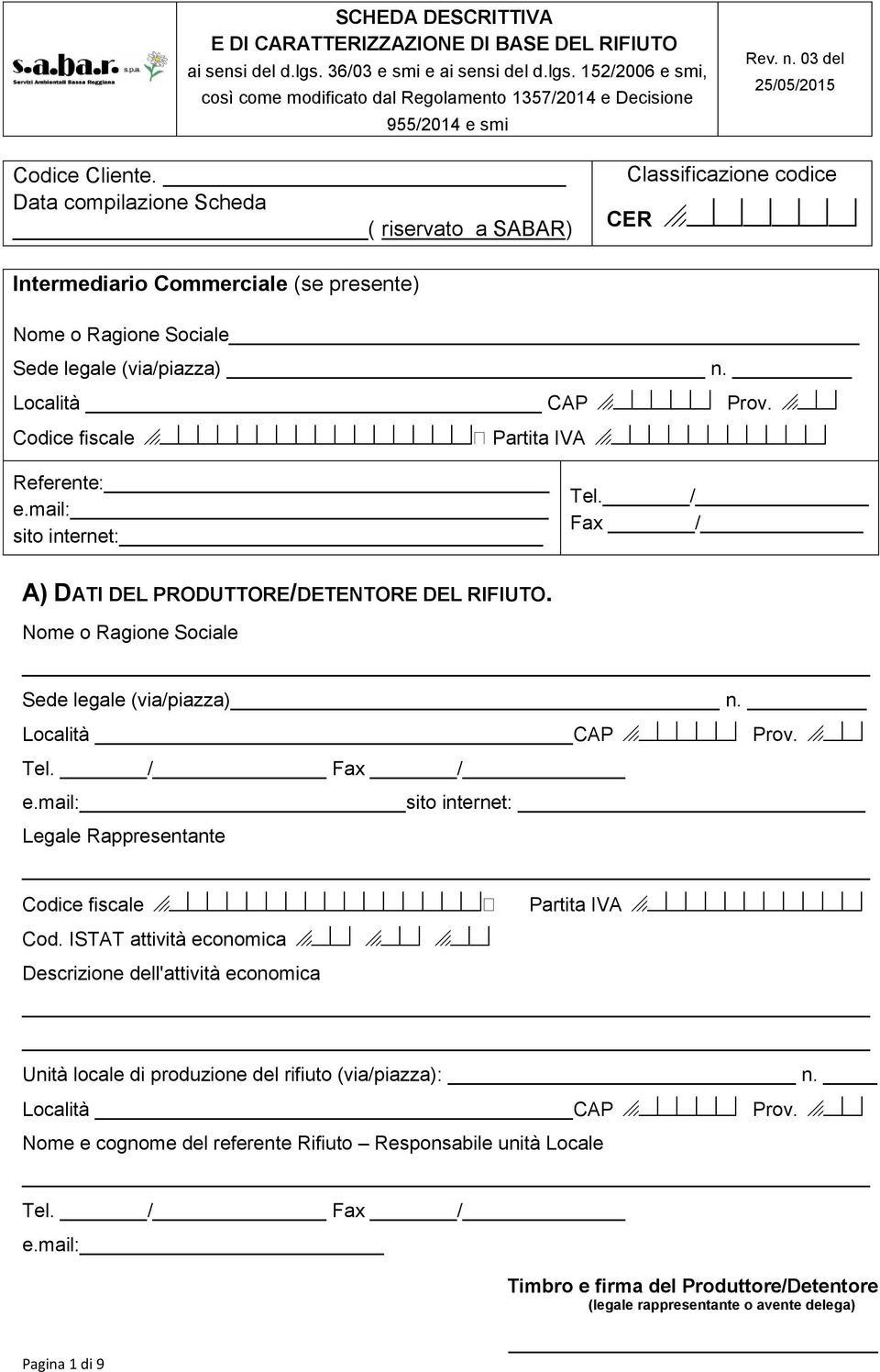 Località CAP Prov. Codice fiscale Partita IVA Referente: e.mail: sito internet: Tel. / Fax / A) DATI DEL PRODUTTORE/DETENTORE DEL RIFIUTO.