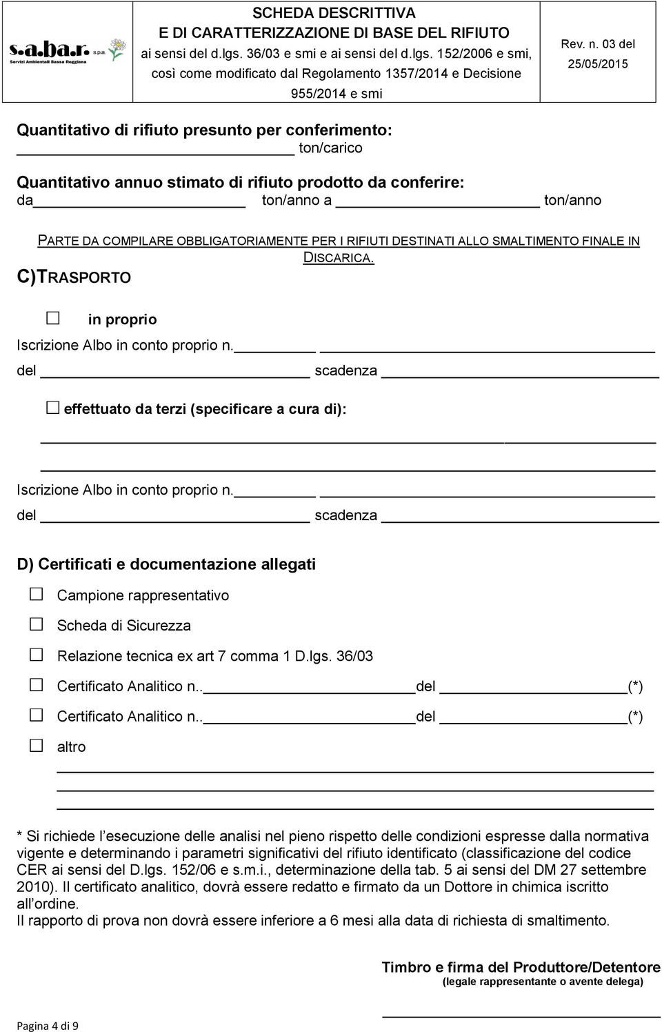 del scadenza D) Certificati e documentazione allegati Campione rappresentativo Scheda di Sicurezza Relazione tecnica ex art 7 comma 1 D.lgs. 36/03 Certificato Analitico n.