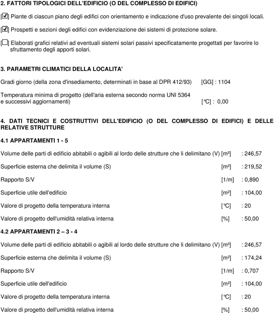 [ ] Elaborati grafici relativi ad eventuali sistemi solari passivi specificatamente progettati per favorire lo sfruttamento degli apporti solari. 3.