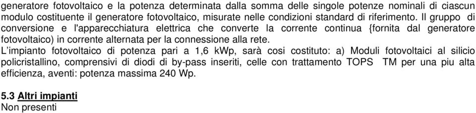 Il gruppo di conversione e l'apparecchiatura elettrica che converte la corrente continua {fornita dal generatore fotovoltaico) in corrente alternata per la