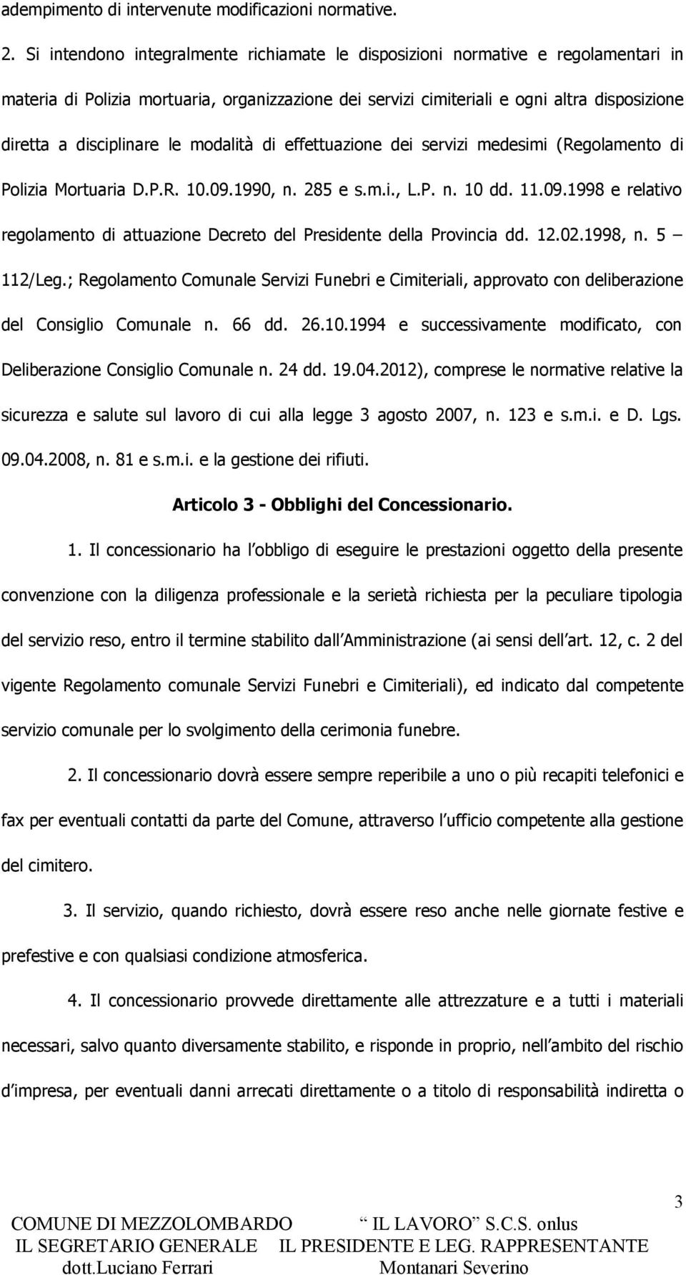 disciplinare le modalità di effettuazione dei servizi medesimi (Regolamento di Polizia Mortuaria D.P.R. 10.09.1990, n. 285 e s.m.i., L.P. n. 10 dd. 11.09.1998 e relativo regolamento di attuazione Decreto del Presidente della Provincia dd.