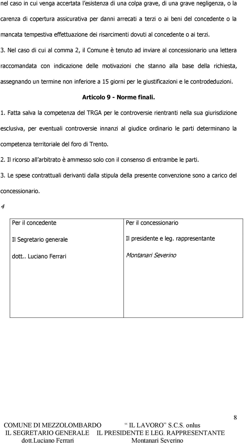 Nel caso di cui al comma 2, il Comune è tenuto ad inviare al concessionario una lettera raccomandata con indicazione delle motivazioni che stanno alla base della richiesta, assegnando un termine non