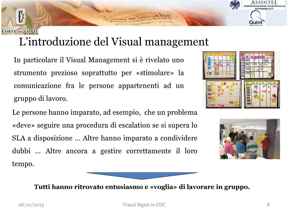 Le persone hanno imparato, ad esempio, che un problema «deve» seguire una procedura di escalation se si supera lo SLA a