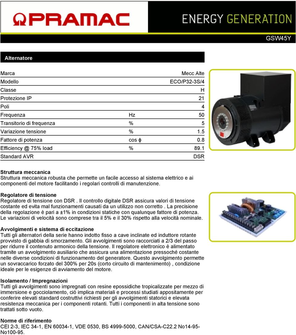 1 Standard AVR DSR Struttura meccanica Struttura meccanica robusta che permette un facile accesso al sistema elettrico e ai componenti del motore facilitando i regolari controlli di manutenzione.