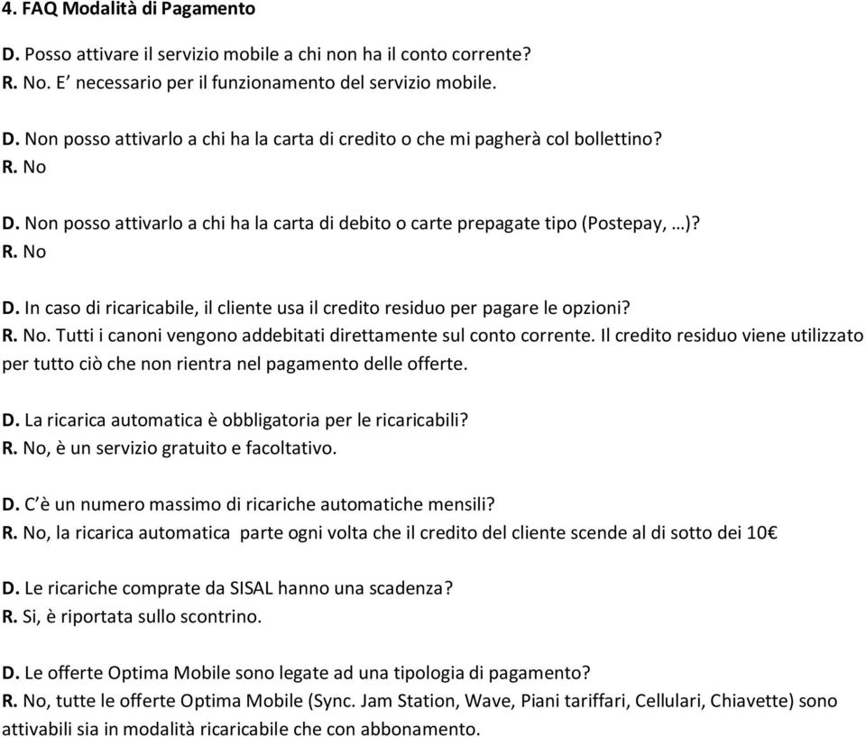 Il credito residuo viene utilizzato per tutto ciò che non rientra nel pagamento delle offerte. D. La ricarica automatica è obbligatoria per le ricaricabili? R.