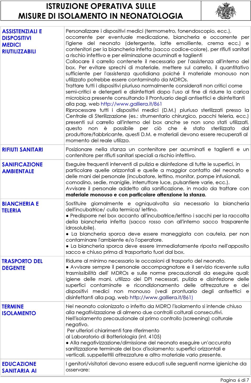 ) e contenitori per la biancheria infetta (sacco codice-colore), per rifiuti sanitari a rischio infettivo e per eliminazione acuminati e taglienti Collocare il carrello contenete il necessario per