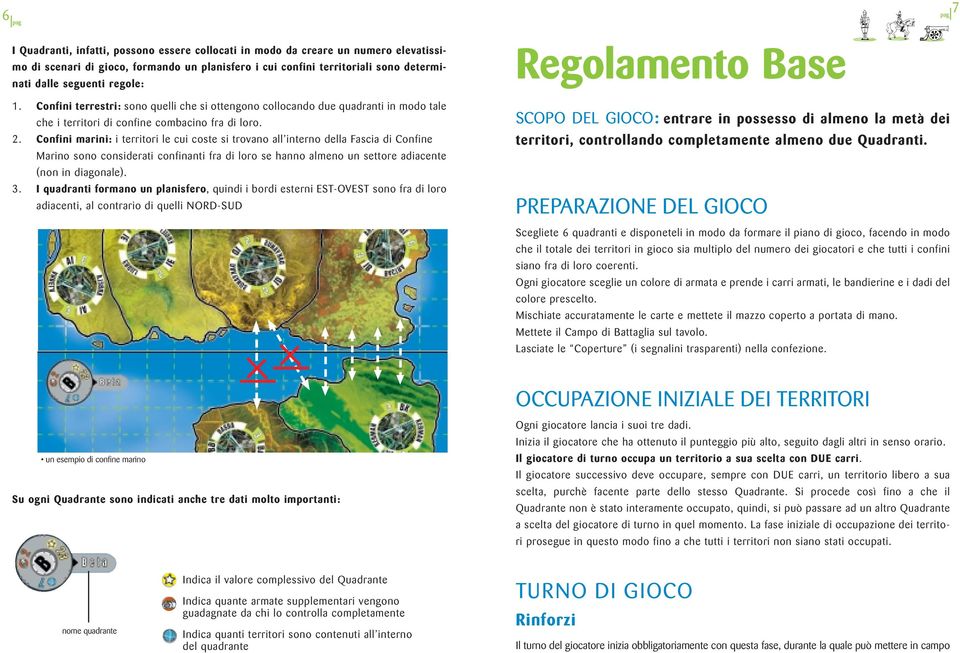 Confini marini: i territori le cui coste si trovano all interno della Fascia di Confine Marino sono considerati confinanti fra di loro se hanno almeno un settore adiacente (non in diagonale). 3.