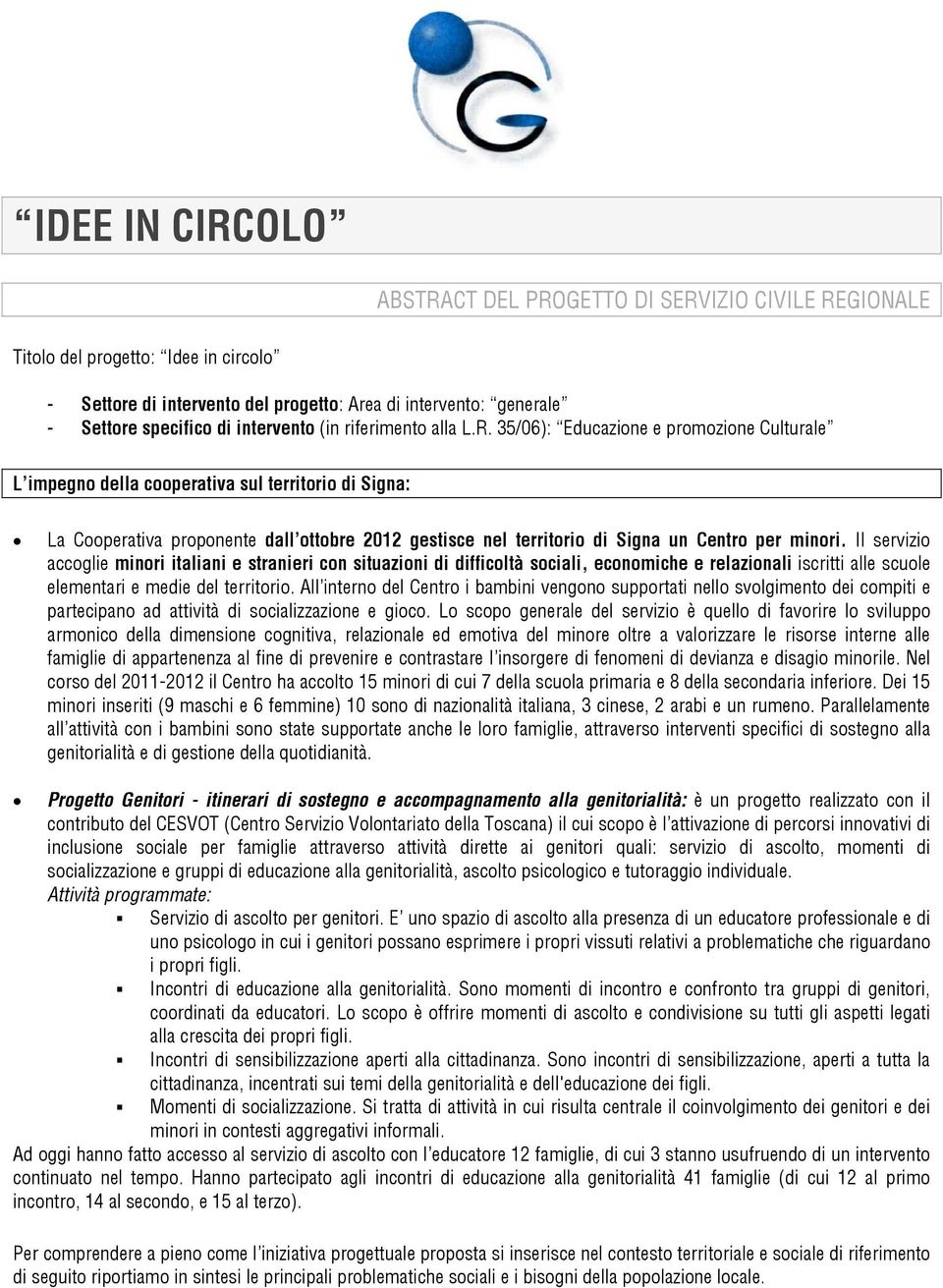 35/06): Educazione e promozione Culturale L impegno della cooperativa sul territorio di Signa: La Cooperativa proponente dall ottobre 2012 gestisce nel territorio di Signa un Centro per minori.