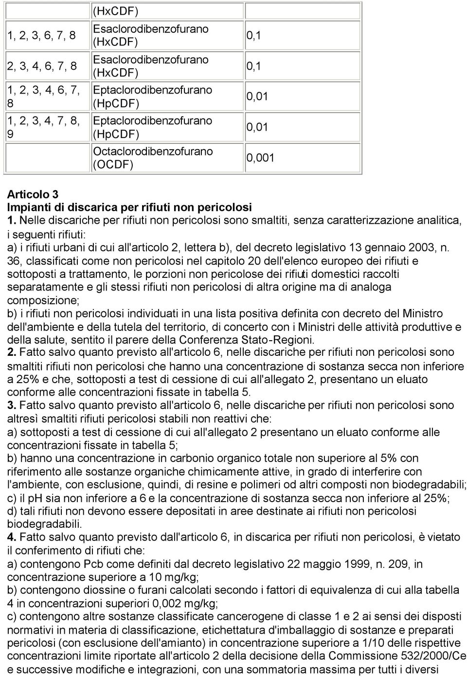 Nelle discariche per rifiuti non pericolosi sono smaltiti, senza caratterizzazione analitica, i seguenti rifiuti: a) i rifiuti urbani di cui all'articolo 2, lettera b), del decreto legislativo 13