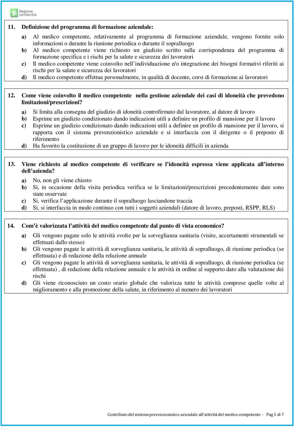 medico competente viene coinvolto nell individuazione e/o integrazione dei bisogni formativi riferiti ai rischi per la salute e sicurezza dei lavoratori d) Il medico competente effettua