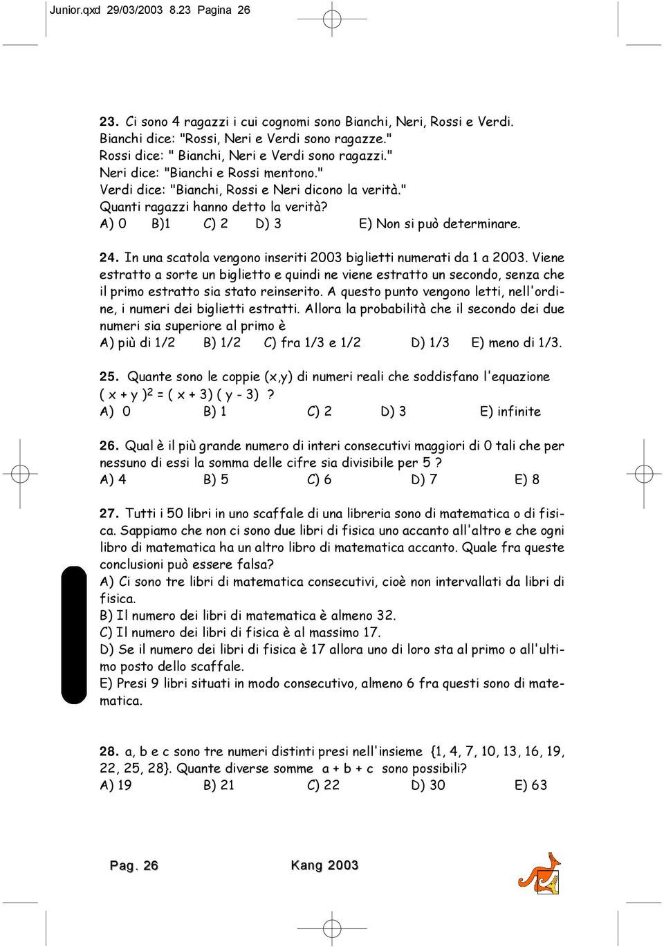 " Quanti ragazzi hanno detto la verità A) 0 B)1 C) 2 D) 3 E) Non si può determinare. 24. In una scatola vengono inseriti 2003 biglietti numerati da 1 a 2003.