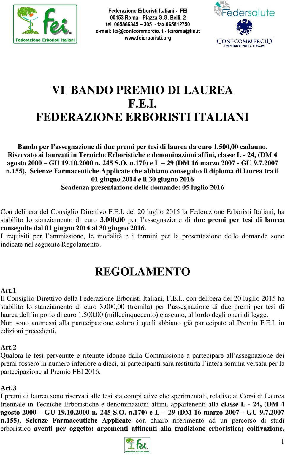 Riservato ai laureati in Tecniche Erboristiche e denominazioni affini, classe L - 24, (DM 4 agosto 2000 GU 19.10.2000 n. 245 S.O. n.170) e L 29 (DM 16 marzo 2007 - GU 9.7.2007 n.