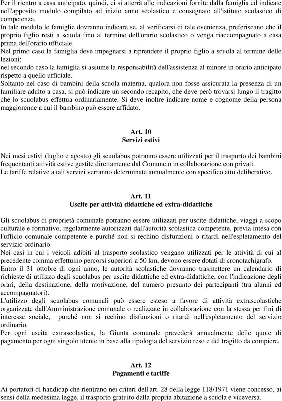 In tale modulo le famiglie dovranno indicare se, al verificarsi di tale evenienza, preferiscano che il proprio figlio resti a scuola fino al termine dell'orario scolastico o venga riaccompagnato a