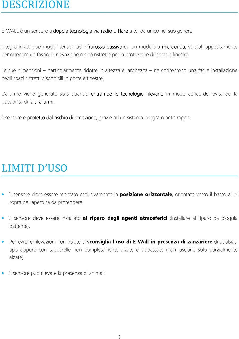 Le sue dimensioni particolarmente ridotte in altezza e larghezza ne consentono una facile installazione negli spazi ristretti disponibili in porte e finestre.