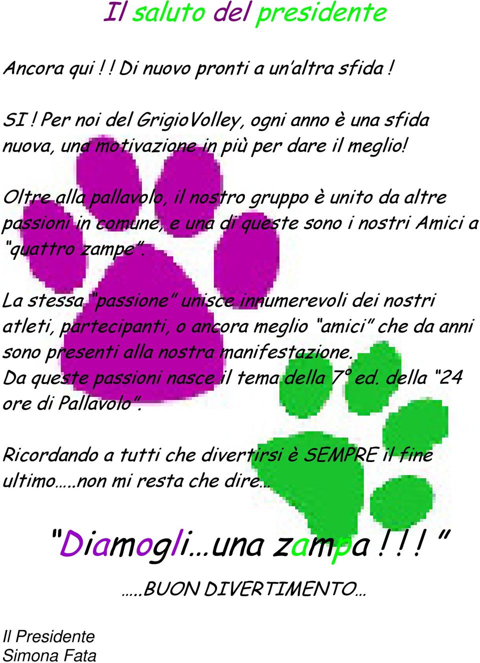 Oltre alla pallavolo, il nostro gruppo è unito da altre passioni in comune, e una di queste sono i nostri Amici a quattro zampe.