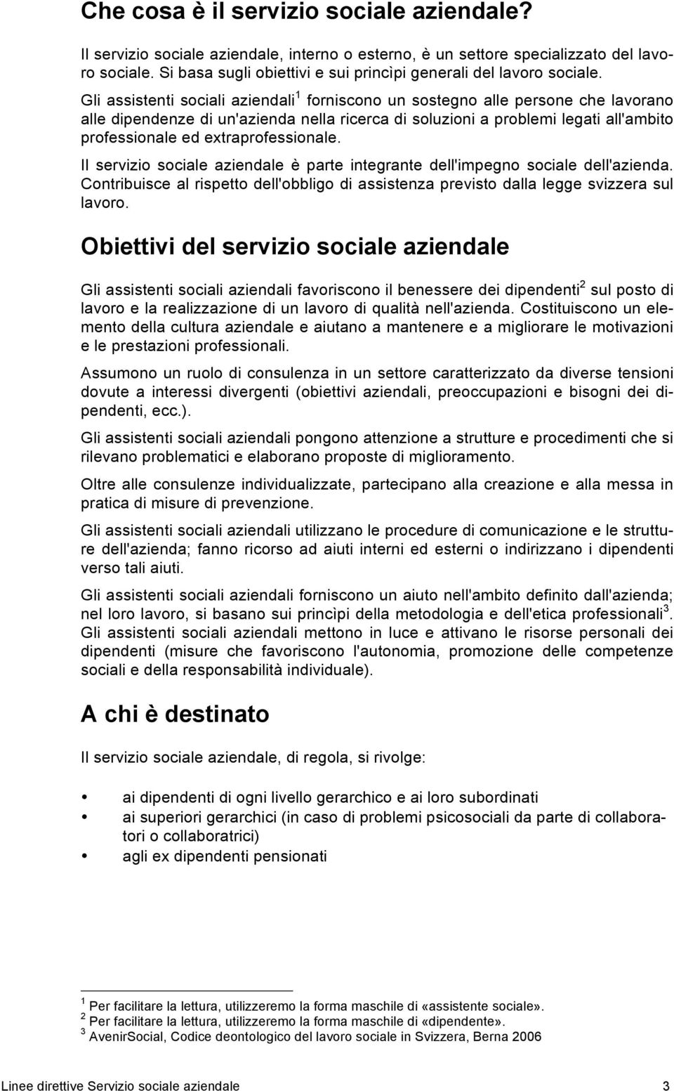 Gli assistenti sociali aziendali 1 forniscono un sostegno alle persone che lavorano alle dipendenze di un'azienda nella ricerca di soluzioni a problemi legati all'ambito professionale ed