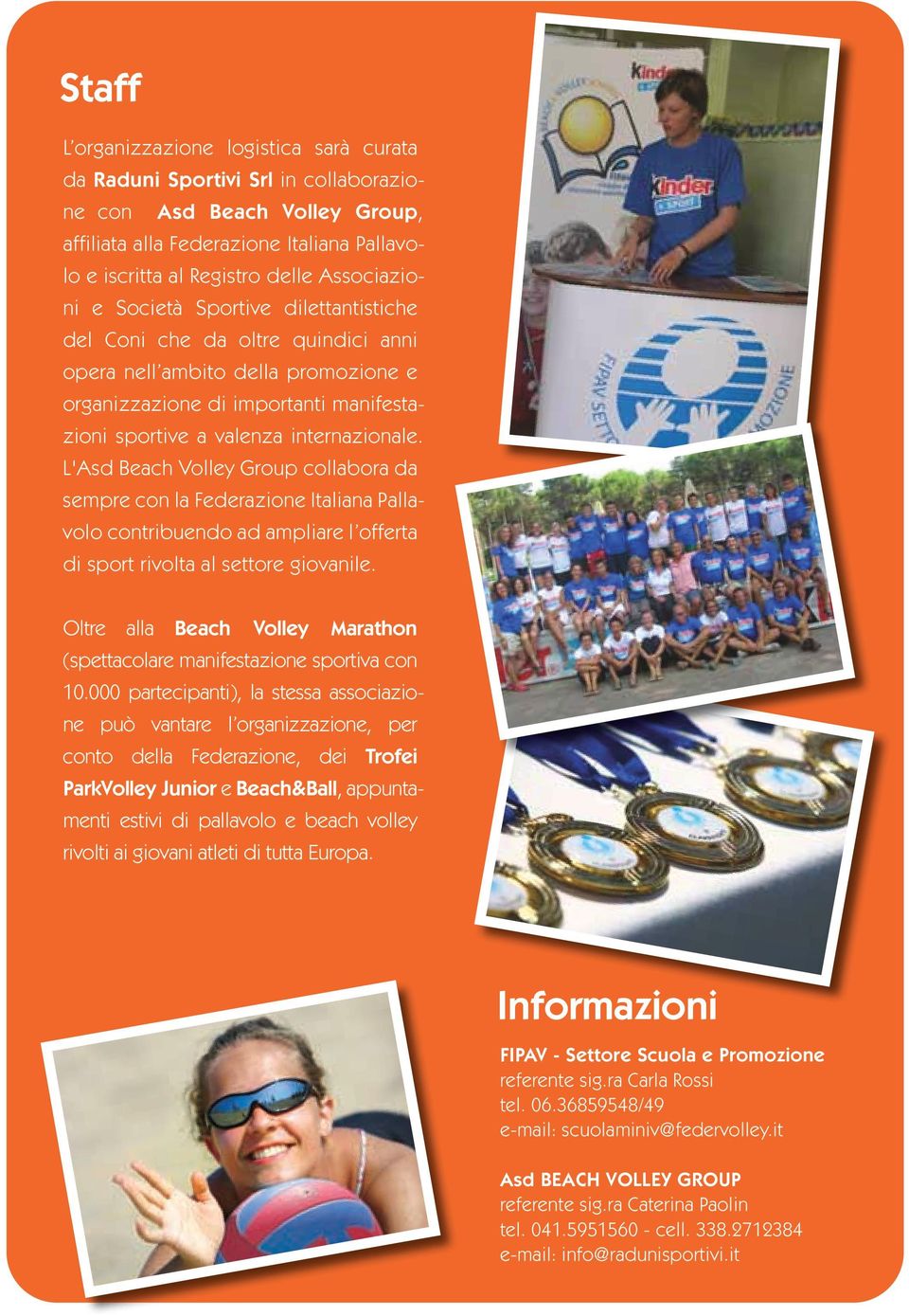 L'Asd Beach Volley Group collabora da sempre con la Federazione Italiana Pallavolo contribuendo ad ampliare l offerta di sport rivolta al settore giovanile.