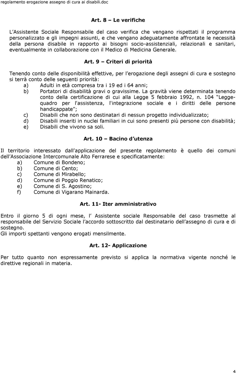 9 Criteri di priorità Tenendo conto delle disponibilità effettive, per l erogazione degli assegni di cura e sostegno si terrà conto delle seguenti priorità: a) Adulti in età compresa tra i 19 ed i 64