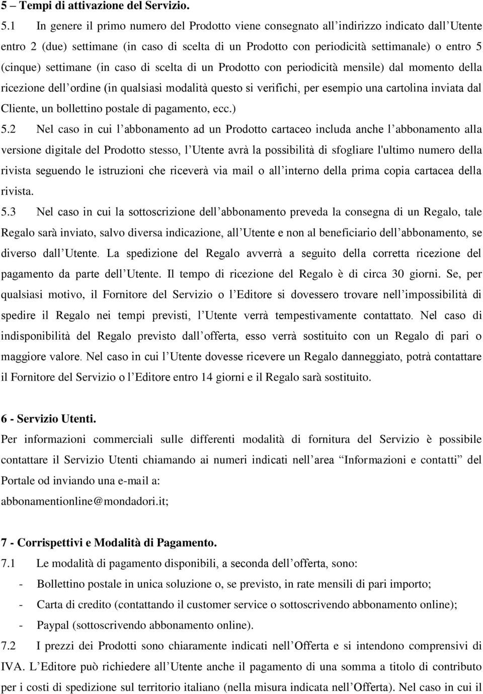 settimane (in caso di scelta di un Prodotto con periodicità mensile) dal momento della ricezione dell ordine (in qualsiasi modalità questo si verifichi, per esempio una cartolina inviata dal Cliente,