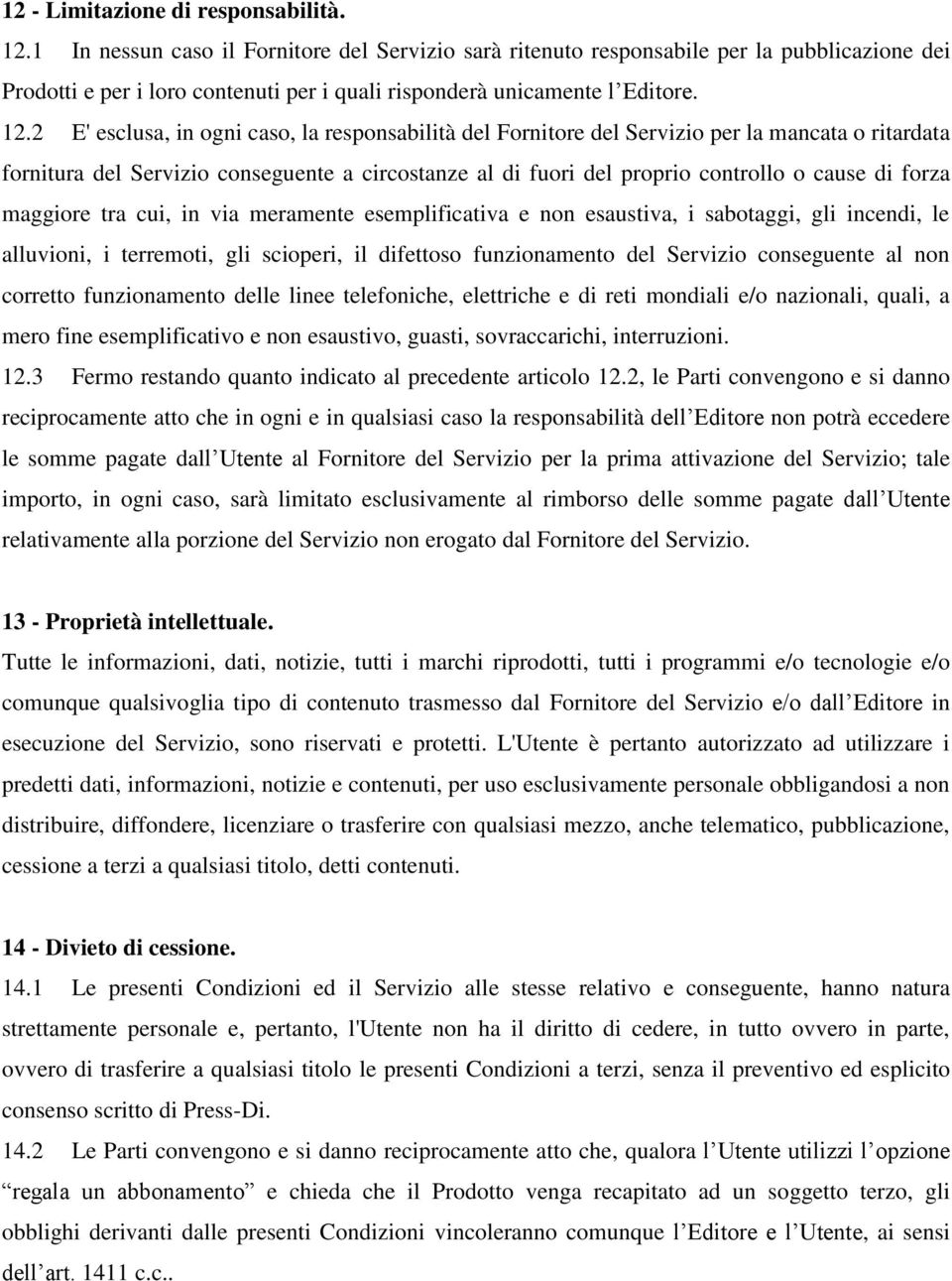 2 E' esclusa, in ogni caso, la responsabilità del Fornitore del Servizio per la mancata o ritardata fornitura del Servizio conseguente a circostanze al di fuori del proprio controllo o cause di forza