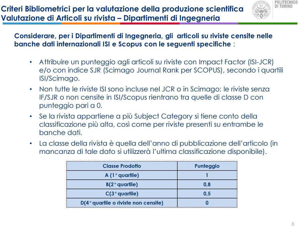 Non tutte le riviste ISI sono incluse nel JCR o in Scimago: le riviste senza IF/SJR o non censite in ISI/Scopus rientrano tra quelle di classe D con punteggio pari a 0.