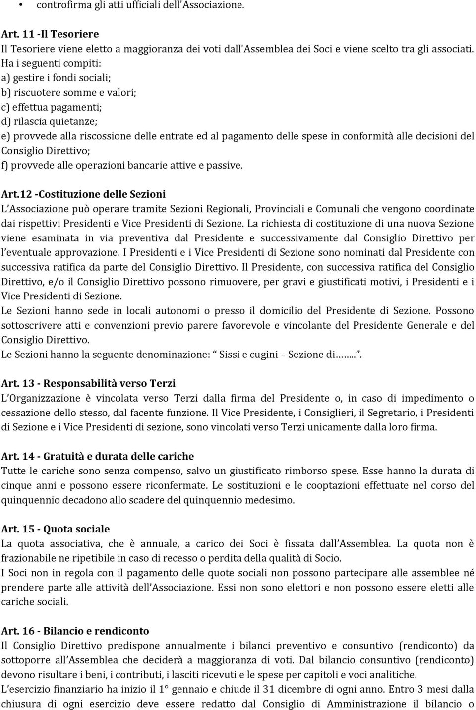 in conformità alle decisioni del Consiglio Direttivo; f) provvede alle operazioni bancarie attive e passive. Art.