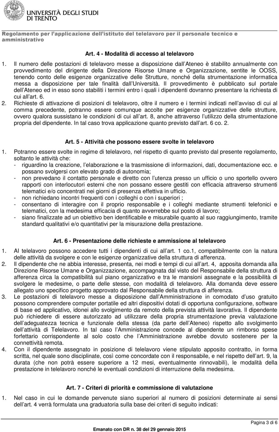 tenendo conto delle esigenze organizzative delle Strutture, nonché della strumentazione informatica messa a disposizione per tale finalità dall Università.