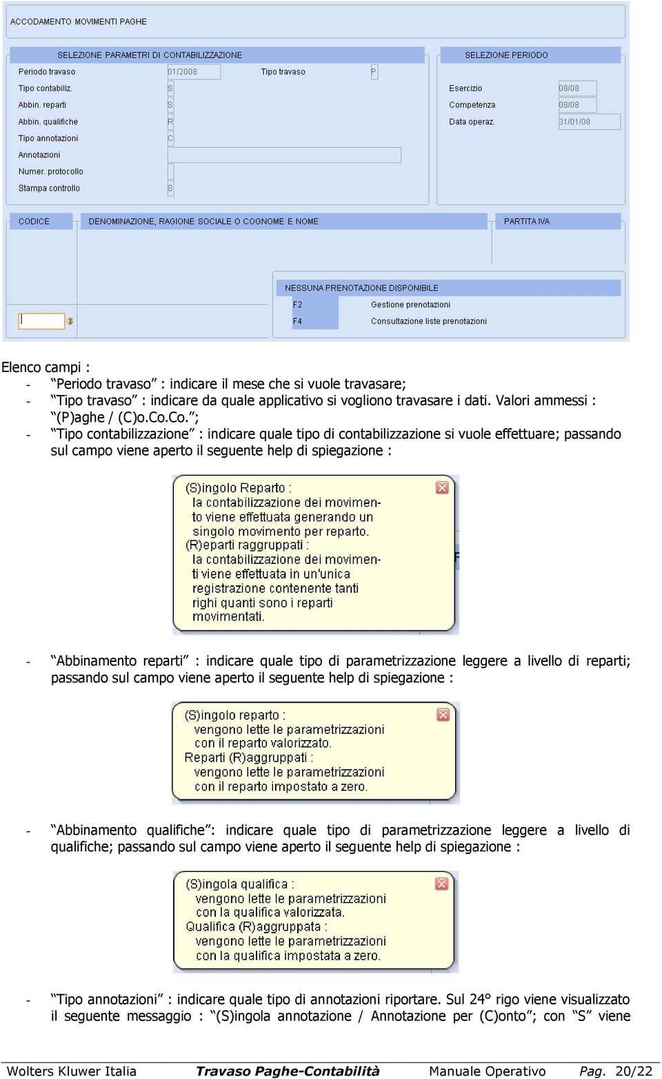 tipo di parametrizzazione leggere a livello di reparti; passando sul campo viene aperto il seguente help di spiegazione : - Abbinamento qualifiche : indicare quale tipo di parametrizzazione leggere a