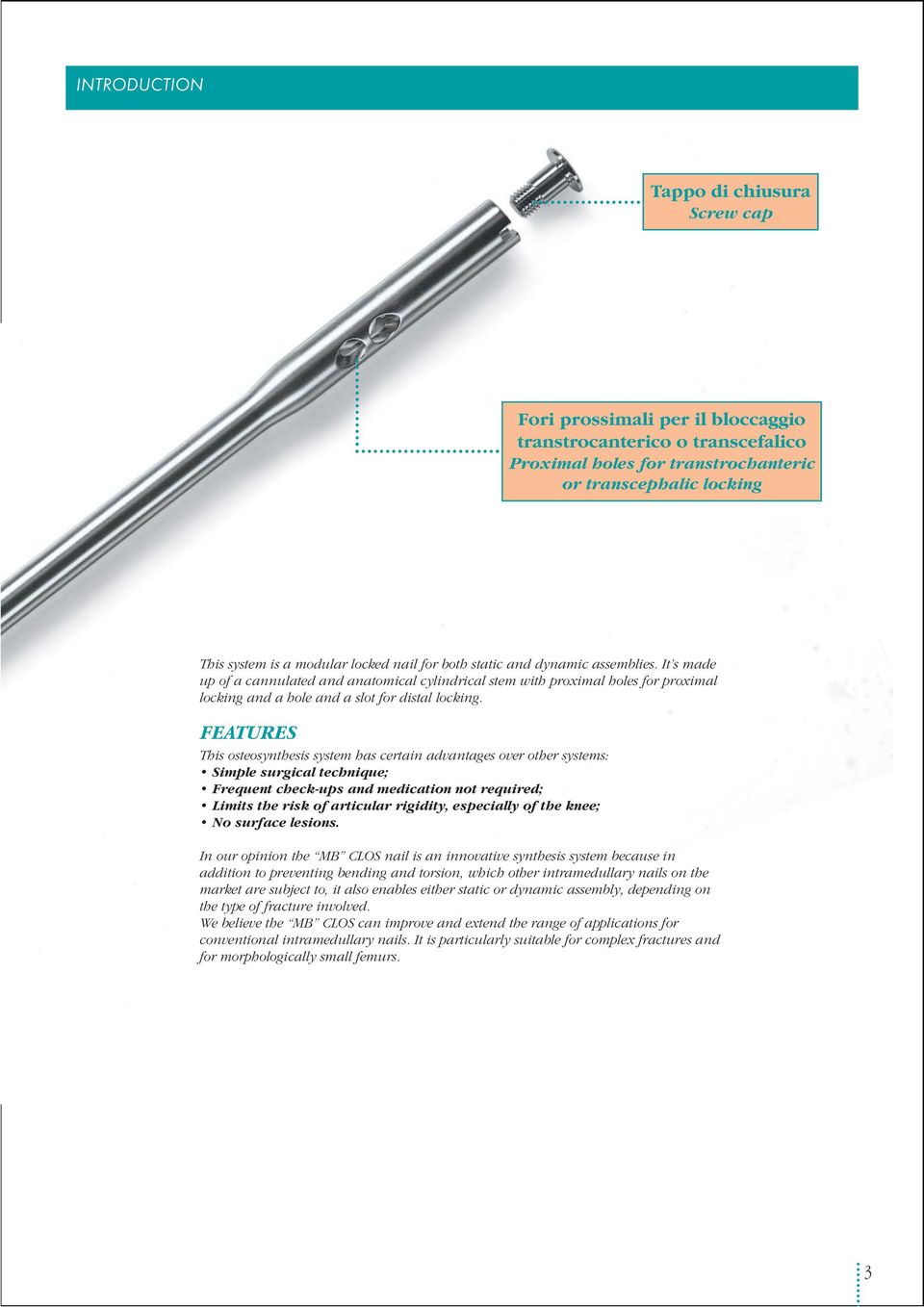 FEATURES This osteosynthesis system has certain advantages over other systems: Simple surgical technique; Frequent check-ups and medication not required; Limits the risk of articular rigidity,