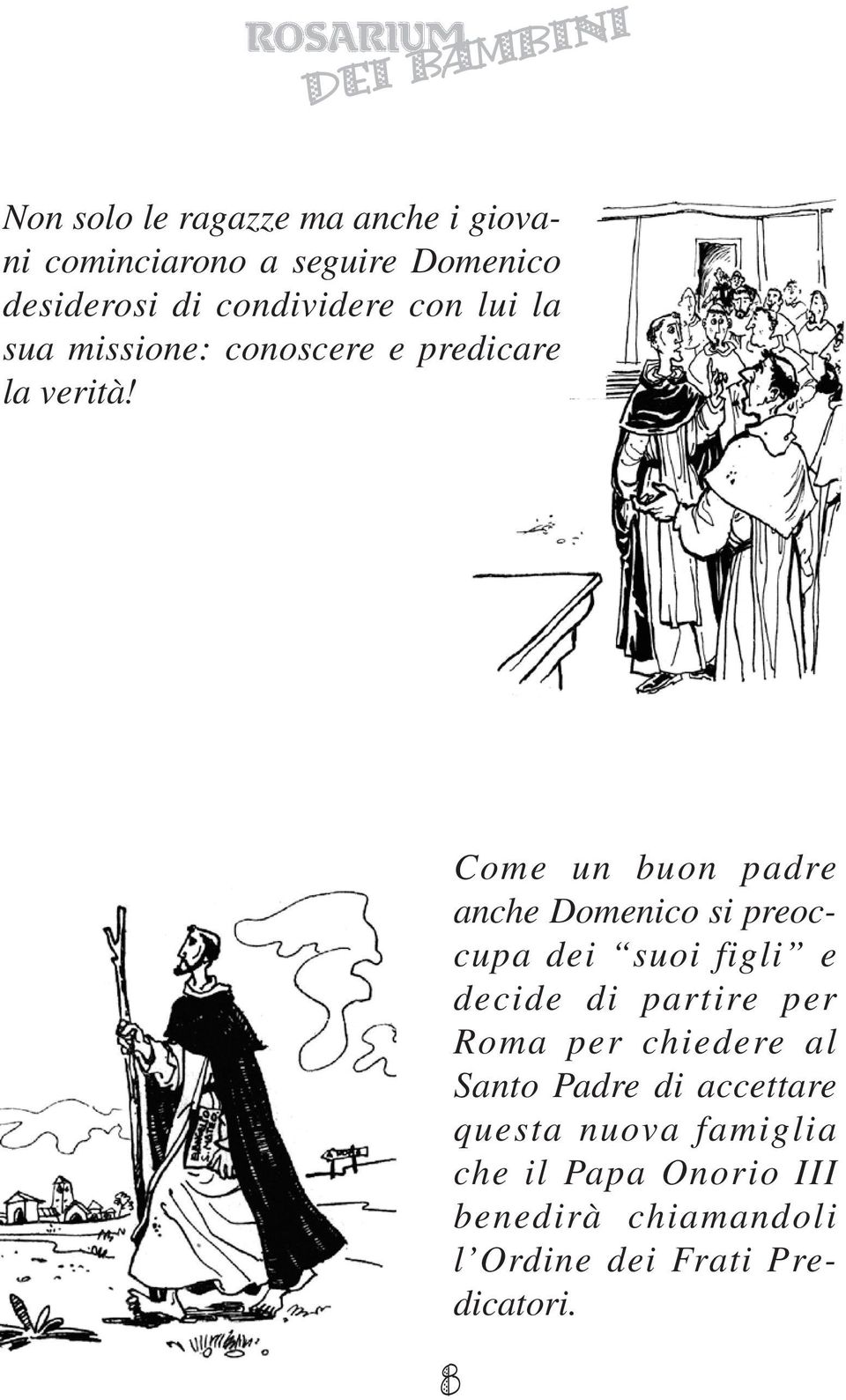 Come un buon padre anche Domenico si preoccupa dei suoi figli e decide di partire per Roma per