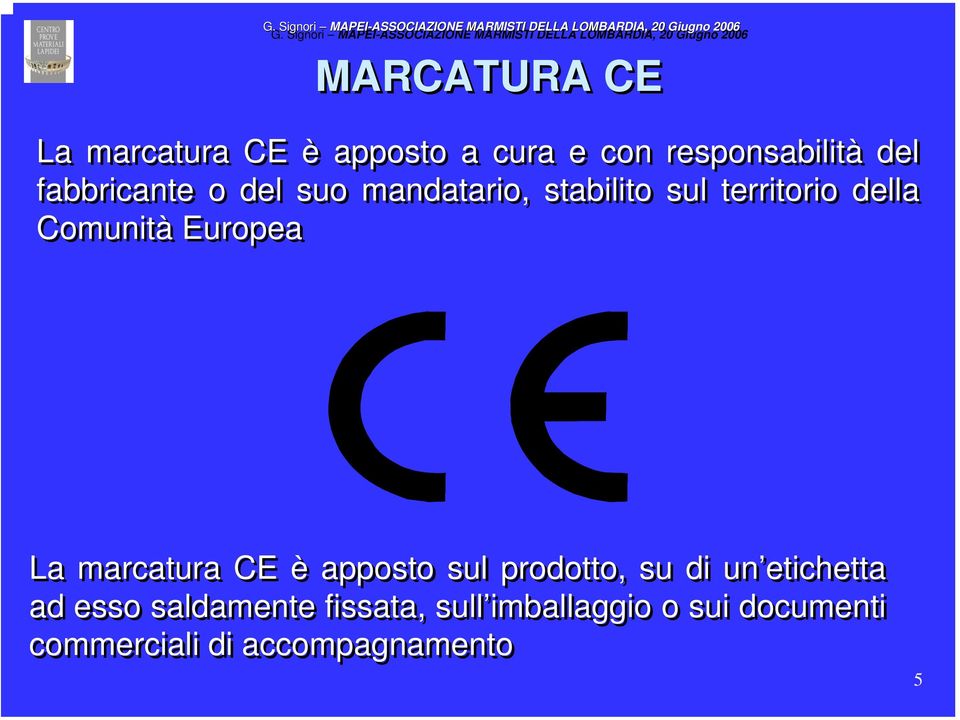 Europea La marcatura CE è apposto sul prodotto, su di un etichetta ad esso