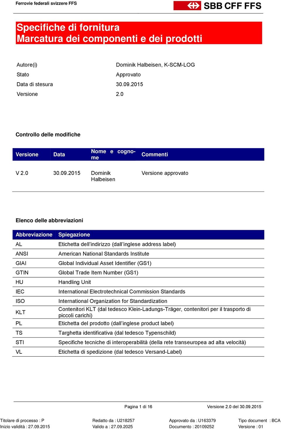 2015 Dominik Halbeisen Versione approvato Elenco delle abbreviazioni Abbreviazione AL ANSI GIAI GTIN HU IEC ISO KLT PL TS STI VL Spiegazione Etichetta dell indirizzo (dall inglese address label)