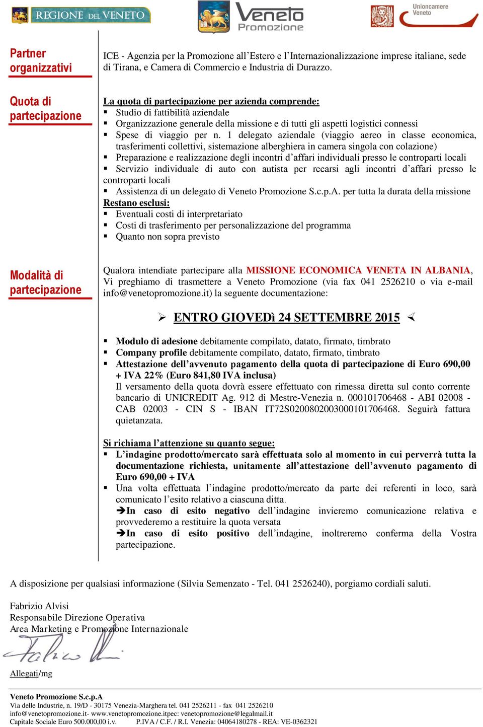 1 delegato aziendale (viaggio aereo in classe economica, trasferimenti collettivi, sistemazione alberghiera in camera singola con colazione) Preparazione e realizzazione degli incontri d affari