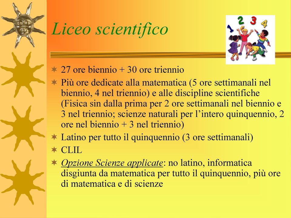 naturali per l intero quinquennio, 2 ore nel biennio + 3 nel triennio) Latino per tutto il quinquennio (3 ore settimanali) CLIL