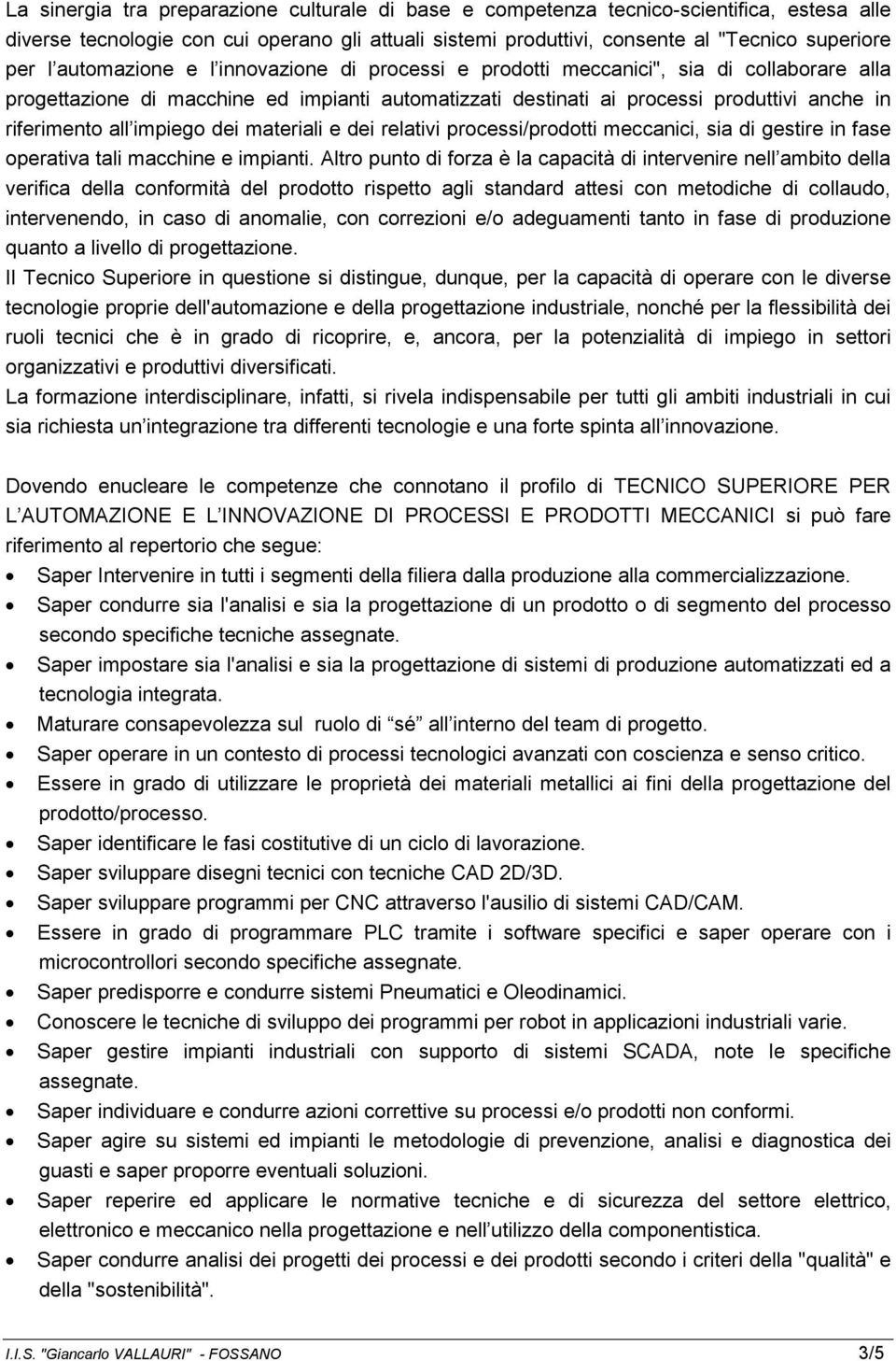 impiego dei materiali e dei relativi processi/prodotti meccanici, sia di gestire in fase operativa tali macchine e impianti.