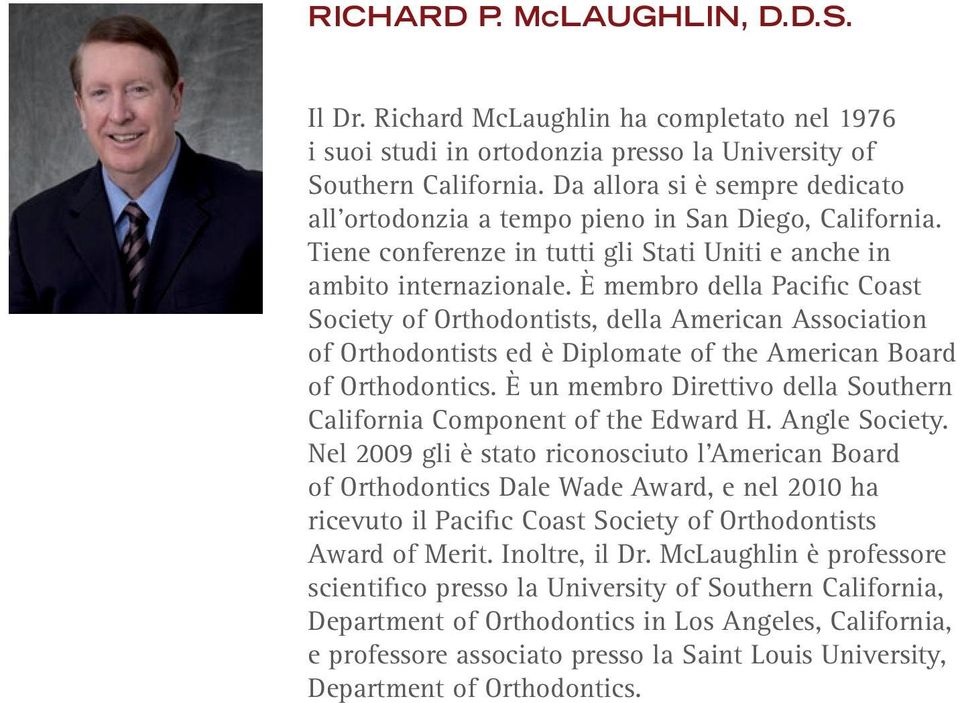 È membro della Pacific Coast Society of Orthodontists, della American Association of Orthodontists ed è Diplomate of the American Board of Orthodontics.