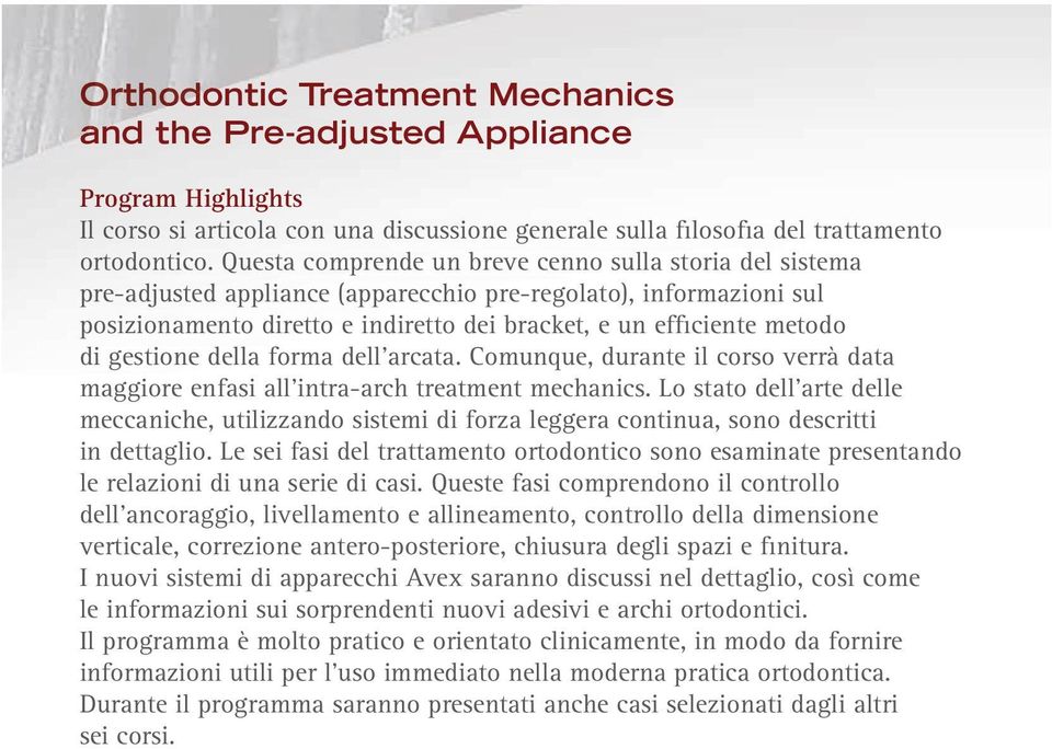 di gestione della forma dell arcata. Comunque, durante il corso verrà data maggiore enfasi all intra-arch treatment mechanics.